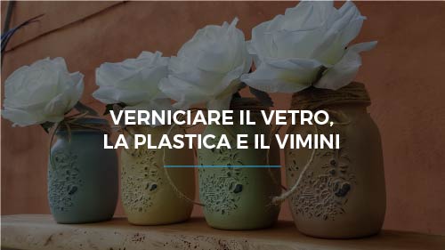 Verniciare il vetro, la plastica e il vimini