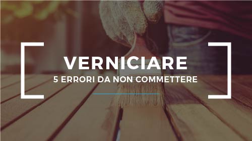 Come verniciare il legno: 5 errori da evitare